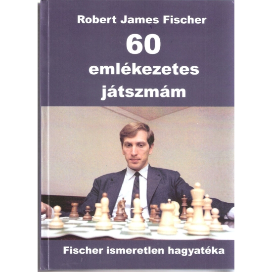 Fischer - 60 emlékezetes játszmám