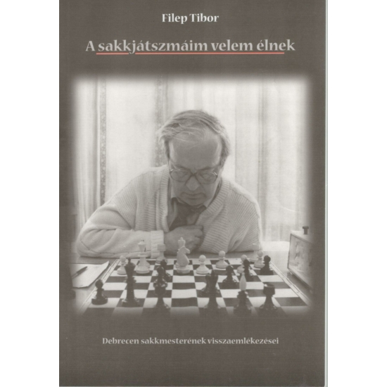 Filep Tibor - A sakkjátszmáim velem élnek