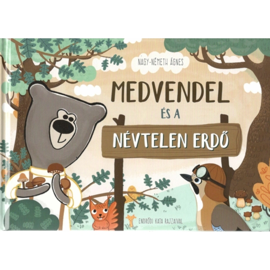 Nagy-Németh Ágnes - Medvendel és a névtelen erdő - léleképítő mesekönyv piciknek