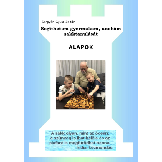 Sergyán Gyula Zoltán - Segíthetem gyermekem, unokám sakktanulását ALAPOK